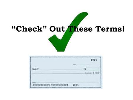 “Check” Out These Terms!. Overdrawn – The amount by which withdrawals exceed deposits Overdraft Protection – the bank will cover the check or pay the.