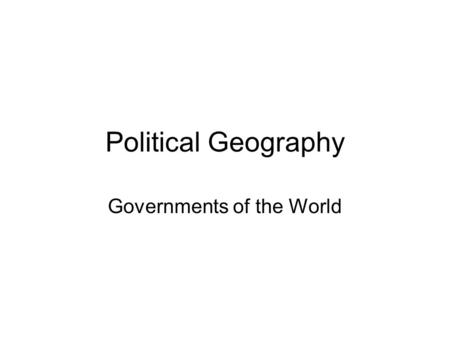 Political Geography Governments of the World. Types of Government Democracy –Citizens hold political power, either directly or through elected representatives.