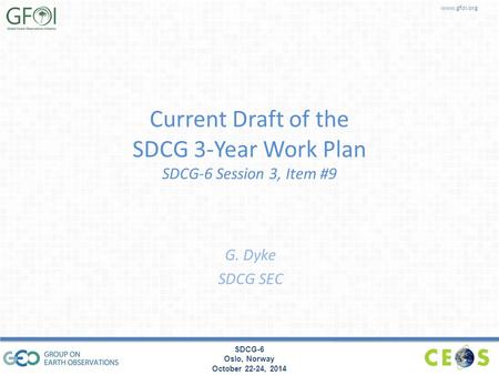 Www.gfoi.org SDCG-6 Oslo, Norway October 22-24, 2014 Current Draft of the SDCG 3-Year Work Plan SDCG-6 Session 3, Item #9 G. Dyke SDCG SEC.