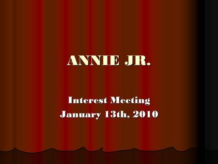 Interest Meeting January 13th, 2010 ANNIE JR.. Applications Applications due January 21, 2010 to homeroom teacher. NO LATE APPLICATIONS! Applications.
