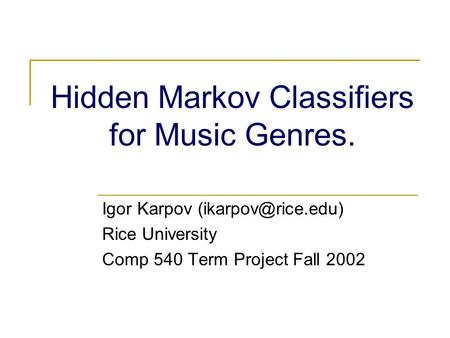 Hidden Markov Classifiers for Music Genres. Igor Karpov Rice University Comp 540 Term Project Fall 2002.