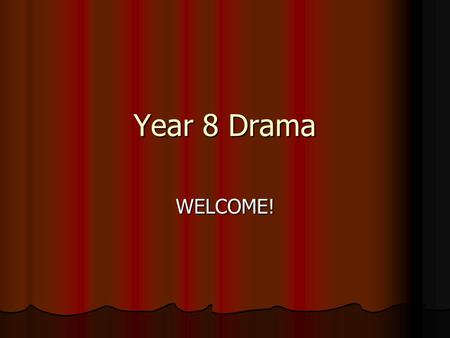 Year 8 Drama WELCOME!. What will I be doing? In year 8 you will explore all of the performance skills actors use, including; In year 8 you will explore.