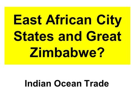 East African City States and Great Zimbabwe? Indian Ocean Trade.