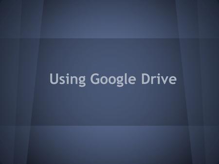Using Google Drive. Accessing Google Drive Go to drive.google.com or click Drive in the black bar when you are signed in to any Google page There are.