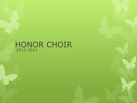HONOR CHOIR 2012-2013.  Honor choir is a select group of students chosen through closed auditions.  These auditions will take place in the music room.