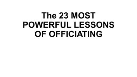 The 23 MOST POWERFUL LESSONS OF OFFICIATING. 1 For all but a few, officiating is an avocation.