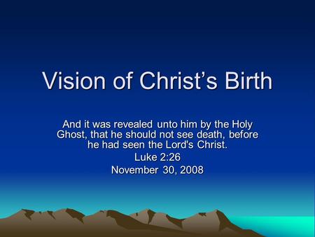 Vision of Christ’s Birth And it was revealed unto him by the Holy Ghost, that he should not see death, before he had seen the Lord's Christ. Luke 2:26.