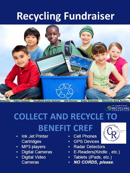 COLLECT AND RECYCLE TO BENEFIT CREF Recycling Fundraiser Ink Jet Printer Cartridges MP3 players Digital Cameras Digital Video Cameras Cell Phones GPS Devices.