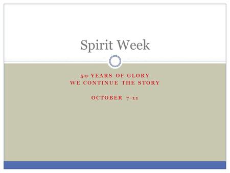 50 YEARS OF GLORY WE CONTINUE THE STORY OCTOBER 7-11 Spirit Week.