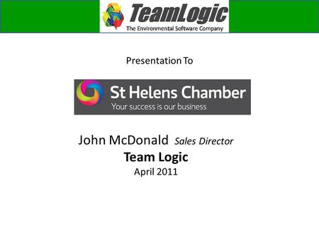 Presentation To John McDonald Sales Director Team Logic April 2011.