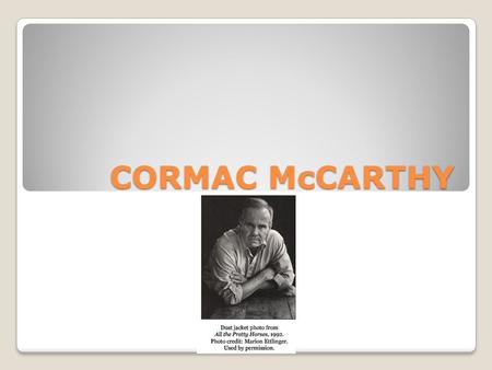 CORMAC McCARTHY. Born in Rhode Island in 1933. He is the third of six children. Originally named Charles after his father. He changed his name to Cormac.