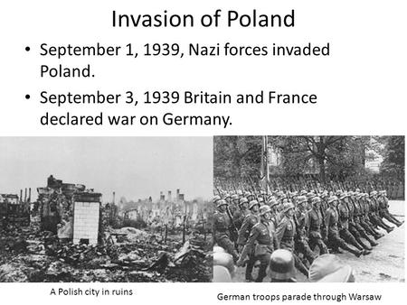 Invasion of Poland September 1, 1939, Nazi forces invaded Poland. September 3, 1939 Britain and France declared war on Germany. German troops parade through.