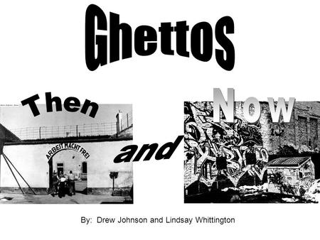 By: Drew Johnson and Lindsay Whittington. Definition The word ghetto derived from an island in Venice called Ghetto where Jews were made to live in the.