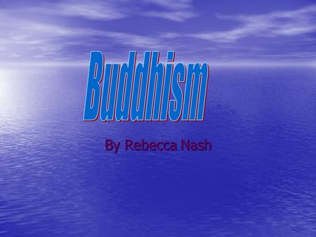 By Rebecca Nash. What is Buddhism Buddhism is the main religion in many Asian countries. It is a religion about suffering and the need to get rid of it.