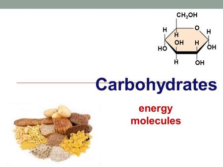 OH H H HO CH 2 OH H H H OH O Carbohydrates energy molecules.