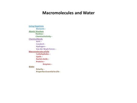 Macromolecules and Water Living Organisms Elements – Atomic Structure Nucleus – Chemical Activity – Chemical Bonds Ionic – Covalent – Hydrogen – Van der.