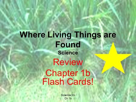 Science 3G Ch 1b Where Living Things are Found Science Review Chapter 1b Flash Cards!