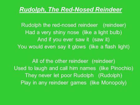 Rudolph, The Red-Nosed Reindeer Rudolph the red-nosed reindeer (reindeer) Had a very shiny nose (like a light bulb) And if you ever saw it (saw it) You.