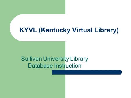 KYVL (Kentucky Virtual Library) Sullivan University Library Database Instruction.