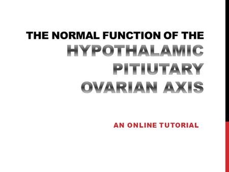 AN ONLINE TUTORIAL. CONTENTS HOW TO USE THIS TUTORIAL OBJECTIVES INTRODUCTION AND DEFINITION COMPONENTS OF THE AXIS THE HYPOTHALAMUS THE PITUITARY THE.
