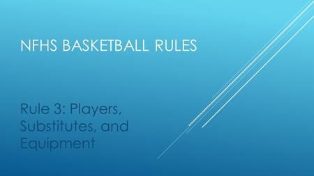 NFHS BASKETBALL RULES Rule 3: Players, Substitutes, and Equipment.