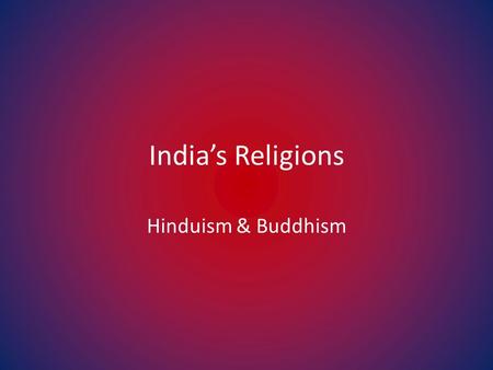 India’s Religions Hinduism & Buddhism. Hinduism 3 rd largest religion in the world – 1 st in India Hindu society relies heavily on the Varnas – Rigveda.
