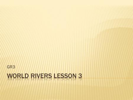 GR3.  What do rivers provide for people?  Why build dams?  What is a reservoir?  What is irrigation?  What is the source of a river?