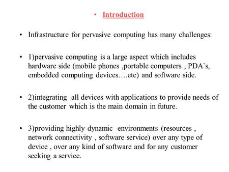 Introduction Infrastructure for pervasive computing has many challenges: 1)pervasive computing is a large aspect which includes hardware side (mobile phones,portable.