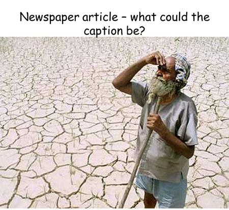 Newspaper article – what could the caption be?. What’s in a picture? Task: you have been given a photo. You need to write some questions about it beginning.