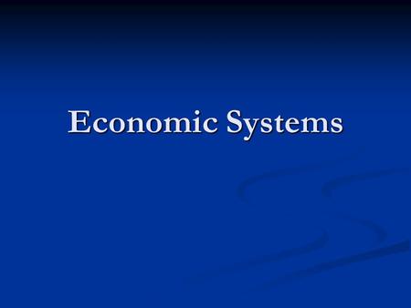 Economic Systems. What is an economic system? An organized way of providing for the wants and needs of the people. An organized way of providing for the.