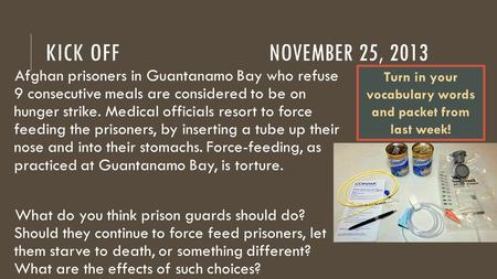 KICK OFFNOVEMBER 25, 2013 Afghan prisoners in Guantanamo Bay who refuse 9 consecutive meals are considered to be on hunger strike. Medical officials resort.