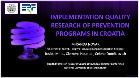 IMPLEMENTATION QUALITY RESEARCH OF PREVENTION PROGRAMS IN CROATIA MIRANDA NOVAK University of Zagreb, Faculty of Education and Rehabilitation Sciences.