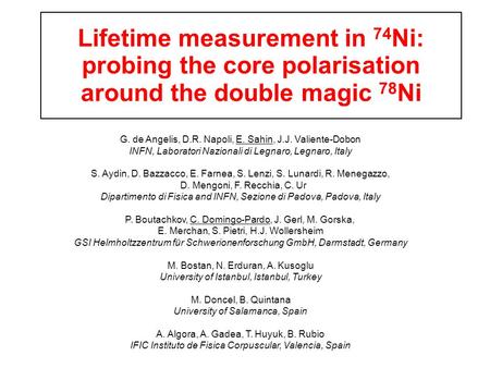 Lifetime measurement in 74 Ni: probing the core polarisation around the double magic 78 Ni G. de Angelis, D.R. Napoli, E. Sahin, J.J. Valiente-Dobon INFN,