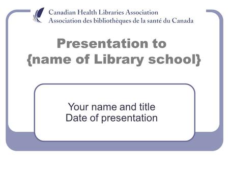 Presentation to {name of Library school} Your name and title Date of presentation.