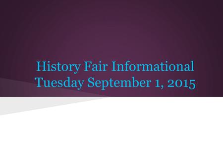 History Fair Informational Tuesday September 1, 2015.