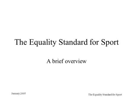The Equality Standard for Sport January 2005 The Equality Standard for Sport A brief overview.