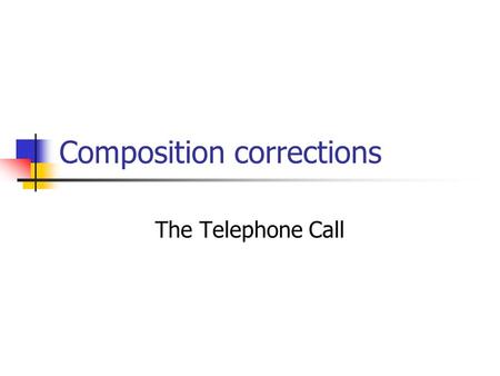 Composition corrections The Telephone Call. Vocabulary Use accurate words. If you can’t find a suitable word, think of a simple way to rephrase your sentence.