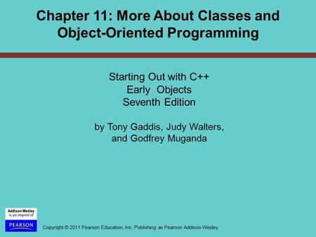Copyright © 2011 Pearson Education, Inc. Publishing as Pearson Addison-Wesley Starting Out with C++ Early Objects Seventh Edition by Tony Gaddis, Judy.