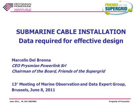 June 2011_ M. DEL BRENNAProperty of Prysmian SUBMARINE CABLE INSTALLATION Data required for effective design 13° Meeting of Marine Observation and Data.