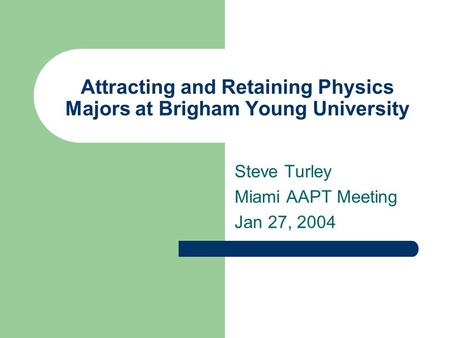Attracting and Retaining Physics Majors at Brigham Young University Steve Turley Miami AAPT Meeting Jan 27, 2004.