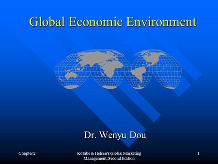 Chapter 2Kotabe & Helsen's Global Marketing Management, Second Edition 1 Global Economic Environment Dr. Wenyu Dou.