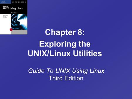 Guide To UNIX Using Linux Third Edition Chapter 8: Exploring the UNIX/Linux Utilities.