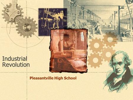 Industrial Revolution Pleasantville High School. For hundreds of years there was very little change in technology in Europe. People lived and worked with.