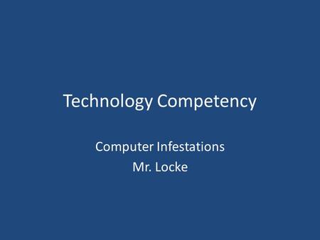 Technology Competency Computer Infestations Mr. Locke.