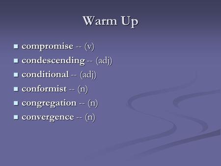 Warm Up compromise -- (v) compromise -- (v) condescending -- (adj) condescending -- (adj) conditional -- (adj) conditional -- (adj) conformist -- (n) conformist.