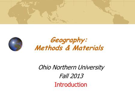 Geography: Methods & Materials Ohio Northern University Fall 2013 Introduction.
