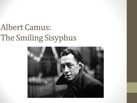 Albert Camus: The Smiling Sisyphus. Born Nov. 7, 1913 in Mondovi, French Algeria Born Nov. 7, 1913 in Mondovi, French Algeria Father dies in 1914 during.
