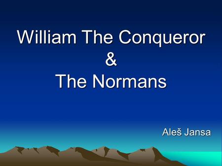 William The Conqueror & The Normans Aleš Jansa. Early life  William The Bastard  born in 1028 at Falaise Castle  son of Robert The Magnificent and.