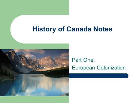 History of Canada Notes Part One: European Colonization.