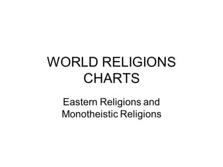 WORLD RELIGIONS CHARTS Eastern Religions and Monotheistic Religions.